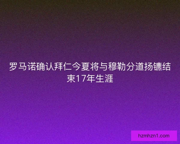 罗马诺确认拜仁今夏将与穆勒分道扬镳结束17年生涯 罗马诺确认拜仁今夏将与穆勒分道扬镳结束17年生涯