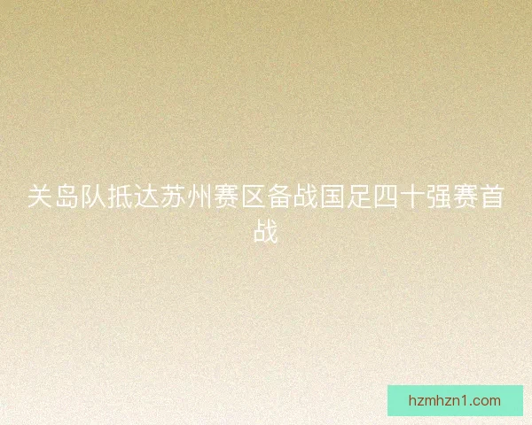 关岛队抵达苏州赛区备战国足四十强赛首战